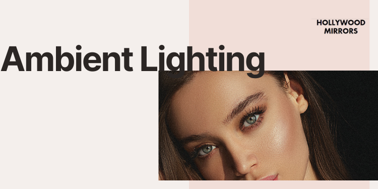 What is Ambient Lighting? - hollywood mirrors
